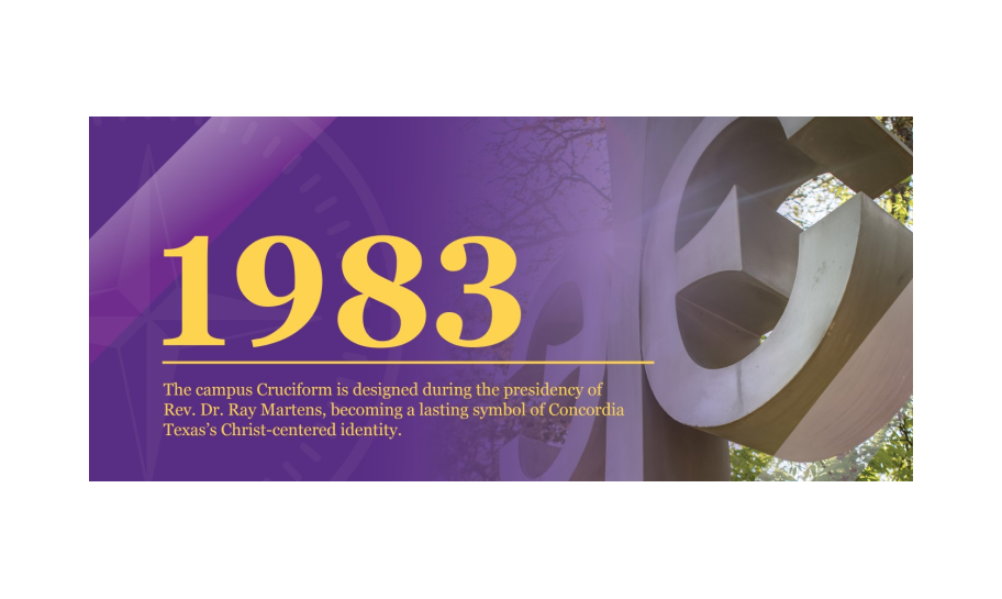 1983 | The campus Cruciform is designed during the presidency of Rev. Dr. Ray Martens, becoming a lasting symbol of Concordia Texas's Christ-centered identity.